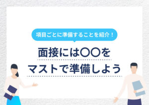 面接のための必須準備3項目! 差がつくプラスαの準備も解説
