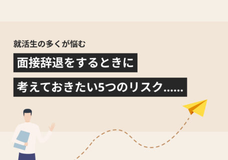 就活生の多くが悩む 面接辞退をするときに 考えておきたい4つのリスク