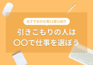引きこもりの人が不安なく仕事を見つける方法|おすすめの仕事22選