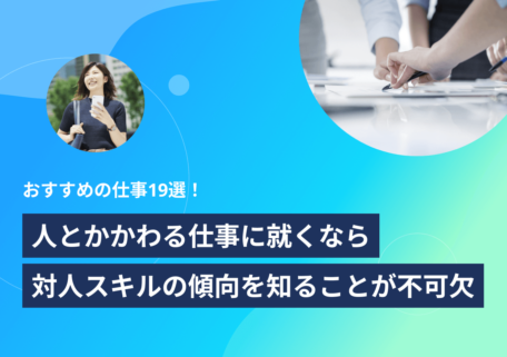 おすすめの仕事19選! 人とかかわる仕事に就くなら 対人スキルの傾向を知ることが不可欠