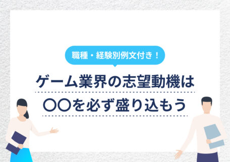職種・経験別例文付き！ゲーム業界の志望動機は〇〇を必ず盛り込もう