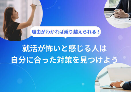 理由がわかれば乗り越えられる！ 就活が怖いと感じる人は自分に合った対策を見つけよう