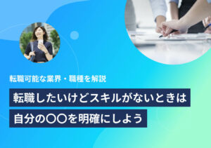 転職したいけどスキルがない! 今からやるべきことや注意点を徹底解説