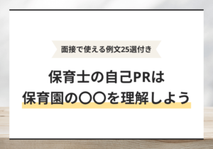 例文25選|保育士の自己PRが作れる5ステップと好印象のコツ