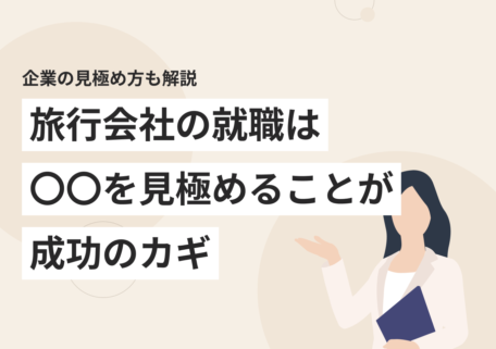 企業の見極め方も解説 旅行会社の就職は〇〇を見極めることが成功のカギ