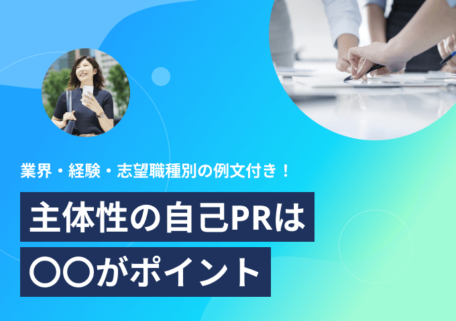業界・経験・志望職種別の例文付き！ 主体性の自己PRは〇〇がポイント
