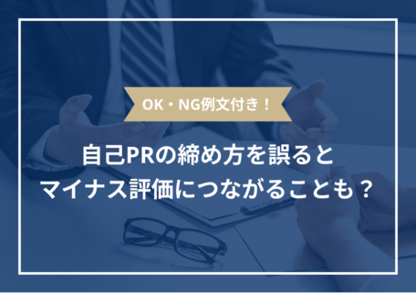 OK・NG例文付き！ 自己PRの締め方を誤ると マイナス評価につながることも？