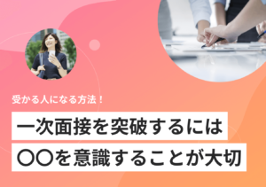 一次面接を突破する4つの秘訣|頻出質問や受かる人の特徴も解説