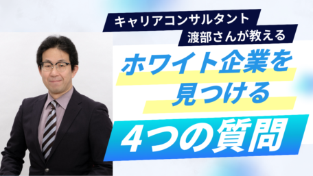 キャリアコンサルタント渡部さんが伝授! あなたなりのホワイト企業を見つける4つの質問
