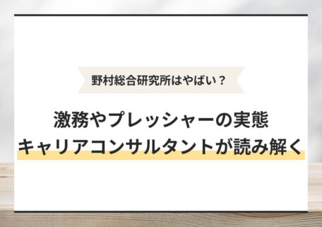 野村総合研究所はやばい？ 激務やプレッシャーの実態 キャリアコンサルタントが読み解