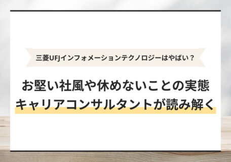三菱UFJインフォメーションテクノロジーはやばい？ お堅い社風や休めないことの実態 キャリアコンサルタントが読み解く