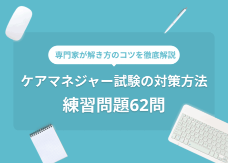 ケアマネジャー試験の対策方法練習問題62問