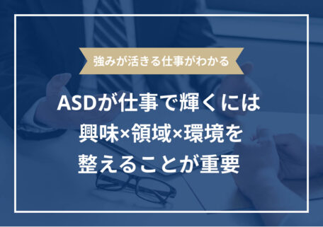 強みが活きる仕事がわかるASDが仕事で輝くには 興味×領域×環境を 整えることが重要