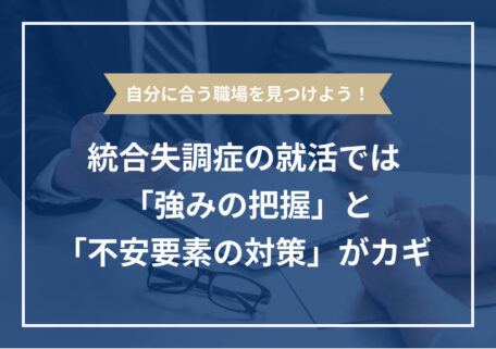 自分に合う職場を見つけよう!統合失調症の就活では「強みの把握」と「不安要素の対策」がカギ