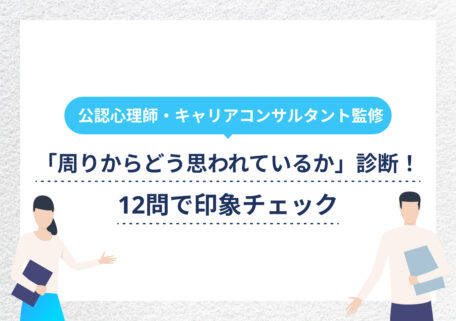 公認心理師・キャリアコンサルタント監修 「周りからどう思われているか」診断! 12問で印象チェック